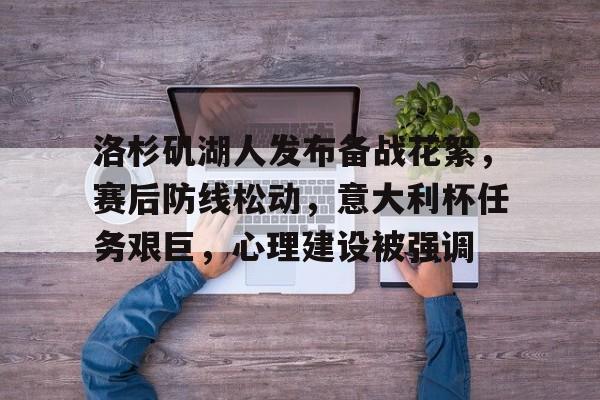 洛杉矶湖人发布备战花絮，赛后防线松动，意大利杯任务艰巨，心理建设被强调的简单介绍